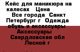 Кейс для маникюра на калесах › Цена ­ 8 000 - Все города, Санкт-Петербург г. Одежда, обувь и аксессуары » Аксессуары   . Свердловская обл.,Лесной г.